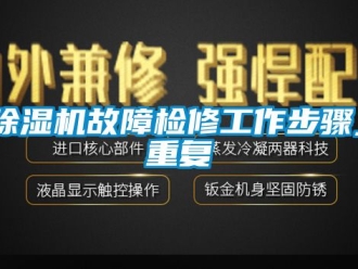 行业新闻除湿机故障检修工作步骤_重复