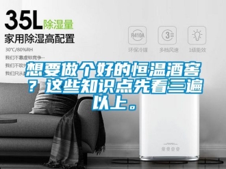知识百科想要做个好的恒温酒窖？这些知识点先看三遍以上。