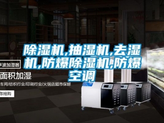企业新闻除湿机,抽湿机,去湿机,防爆除湿机,防爆空调