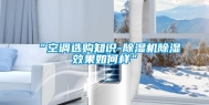 “空调选购知识-除湿机除湿效果如何样”