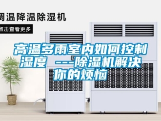 常见问题高温多雨室内如何控制湿度 ---除湿机解决你的烦恼