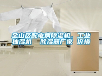 企业新闻金山区配电房除湿机，工业抽湿机  除湿器厂家 价格