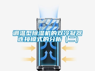企业新闻调温型除湿机的双冷凝器连接模式的分析（二）