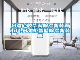 行业新闻台湾庐陵华科除湿机装置市场,开关柜智能除湿机装置