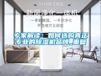 企业新闻专家解读：如何选购真正专业的除湿机品牌_重复