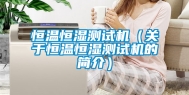 恒温恒湿测试机（关于恒温恒湿测试机的简介）