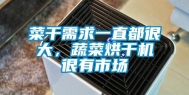 菜干需求一直都很大，蔬菜烘干机很有市场