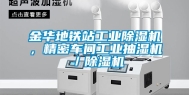 金华地铁站工业除湿机，精密车间工业抽湿机／除湿机