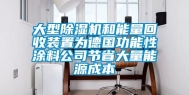 大型除湿机和能量回收装置为德国功能性涂料公司节省大量能源成本