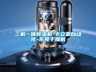 行业新闻三机一体除湿机-卡立亚自动化-东莞干燥机