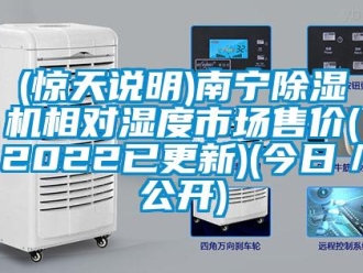 企业新闻(惊天说明)南宁除湿机相对湿度市场售价(2022已更新)(今日／公开)