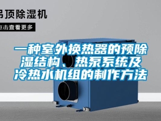 行业新闻一种室外换热器的预除湿结构、热泵系统及冷热水机组的制作方法