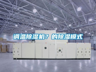 企业新闻调温除湿机？的除湿模式