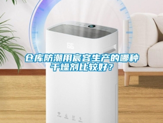 企业新闻仓库防潮用宸容生产的哪种干燥剂比较好？