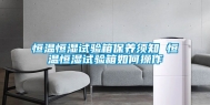 恒温恒湿试验箱保养须知 恒温恒湿试验箱如何操作
