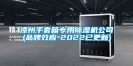 漳州手套箱专用除湿机公司(品牌效应-2022已更新)