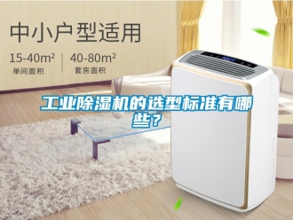 企业新闻工业除湿机的选型标准有哪些？