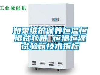 知识百科如果维护保养恒温恒湿试验箱 恒温恒湿试验箱技术指标