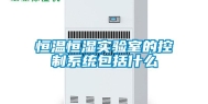 恒温恒湿实验室的控制系统包括什么