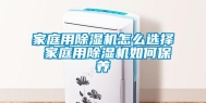 家庭用除湿机怎么选择 家庭用除湿机如何保养