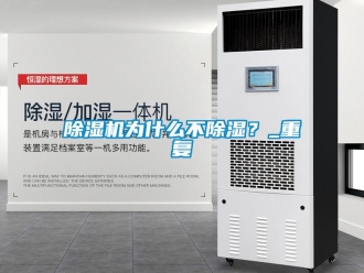 行业新闻除湿机为什么不除湿？_重复