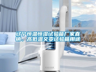 知识百科辽宁恒温恒湿试验箱厂家直销、高低温交变试验箱用途