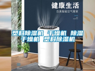行业新闻塑料除湿机 干燥机 除湿干燥机 塑料除湿机