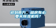 初到南方，租房有必要买除湿机吗？