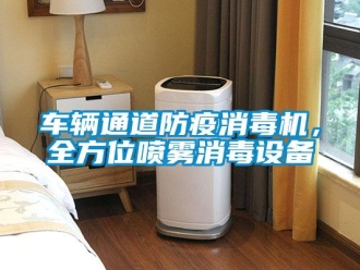 企业新闻车辆通道防疫消毒机，全方位喷雾消毒设备