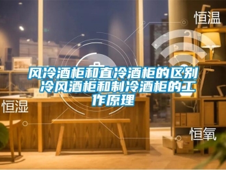 企业新闻风冷酒柜和直冷酒柜的区别 冷风酒柜和制冷酒柜的工作原理