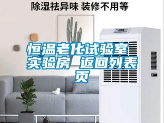 知识百科恒温老化试验室 实验房 返回列表页