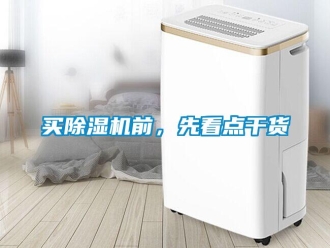 行业新闻买除湿机前，先看点干货