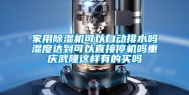 家用除湿机可以自动排水吗湿度达到可以直接停机吗重庆武隆这样有的买吗