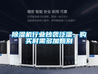 企业新闻除湿机行业抄袭泛滥，购买时需多加甄别