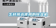 怎样挑选使用的除湿机