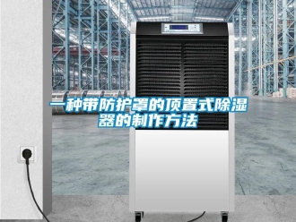 行业新闻一种带防护罩的顶置式除湿器的制作方法