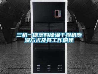 行业新闻三机一体塑料除湿干燥机除湿方式及其工作原理
