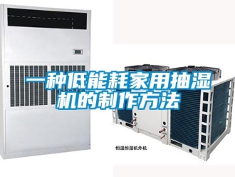 企业新闻一种低能耗家用抽湿机的制作方法