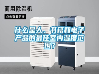 知识百科什么是人、书籍和电子产品的最佳室内湿度范围？