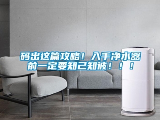 行业新闻码出这篇攻略！入手净水器前一定要知己知彼！！！