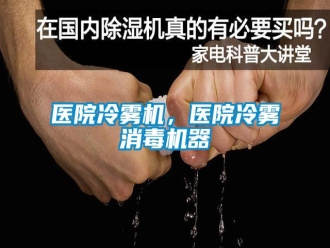 知识百科医院冷雾机，医院冷雾消毒机器
