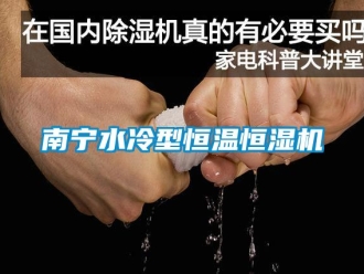 知识百科南宁水冷型恒温恒湿机