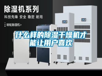 知识百科什么样的除湿干燥机才能让用户喜欢