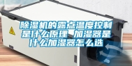 除湿机的露点温度控制是什么原理 加湿器是什么加湿器怎么选