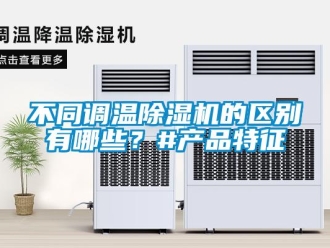 企业新闻不同调温除湿机的区别有哪些？#产品特征