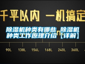 行业新闻除湿机种类有哪些 除湿机种类工作原理介绍【详解】
