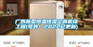 广西新型恒温恒湿空调机组工程(号外！2022已更新)