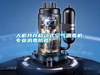 行业新闻人机共存移动式空气消毒机，专业消毒防疫