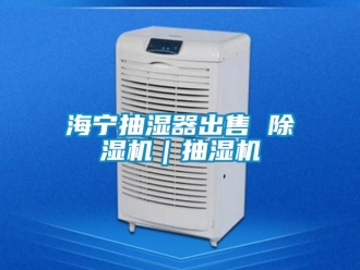 行业新闻海宁抽湿器出售 除湿机｜抽湿机