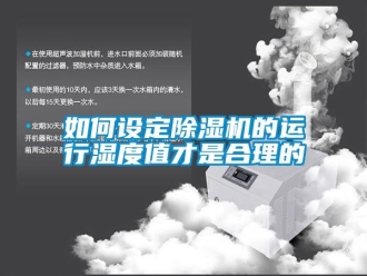 常见问题如何设定除湿机的运行湿度值才是合理的